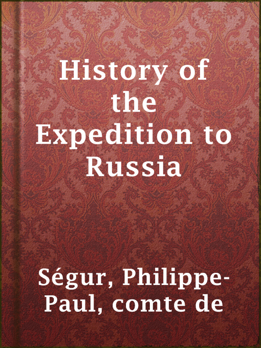 Title details for History of the Expedition to Russia by comte de Philippe-Paul Ségur - Available
